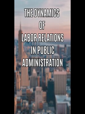 cover image of The Dynamics of Labor Relations in Public Administration